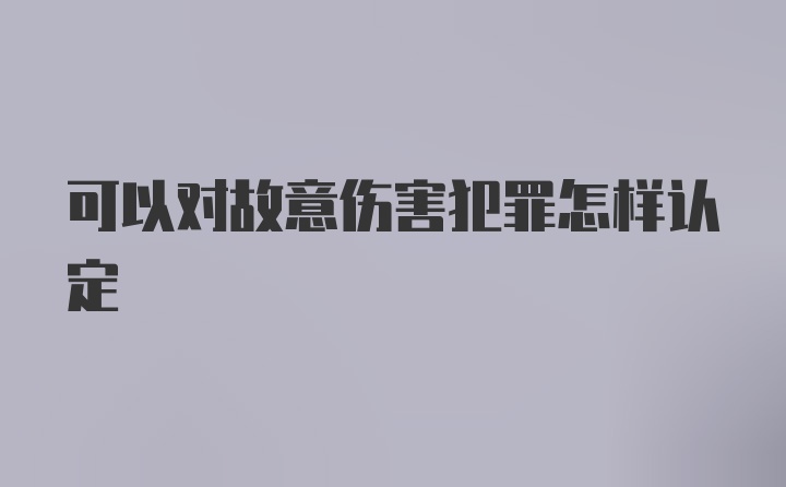 可以对故意伤害犯罪怎样认定