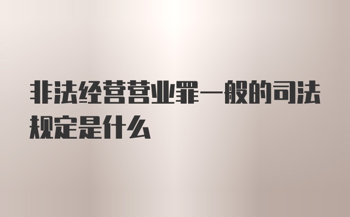 非法经营营业罪一般的司法规定是什么