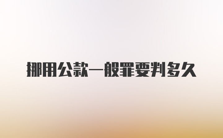 挪用公款一般罪要判多久