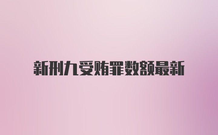 新刑九受贿罪数额最新