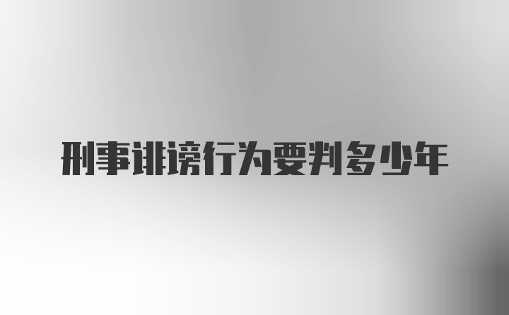 刑事诽谤行为要判多少年