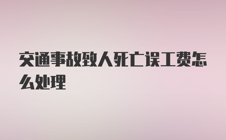 交通事故致人死亡误工费怎么处理