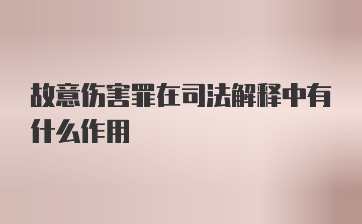 故意伤害罪在司法解释中有什么作用