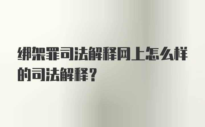 绑架罪司法解释网上怎么样的司法解释？