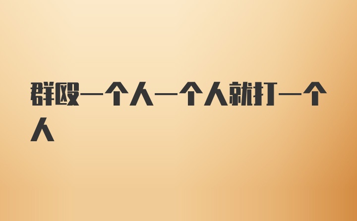 群殴一个人一个人就打一个人