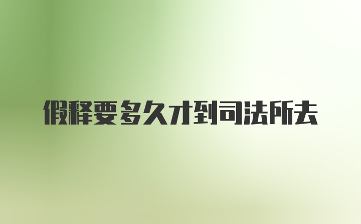 假释要多久才到司法所去