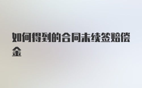 如何得到的合同未续签赔偿金