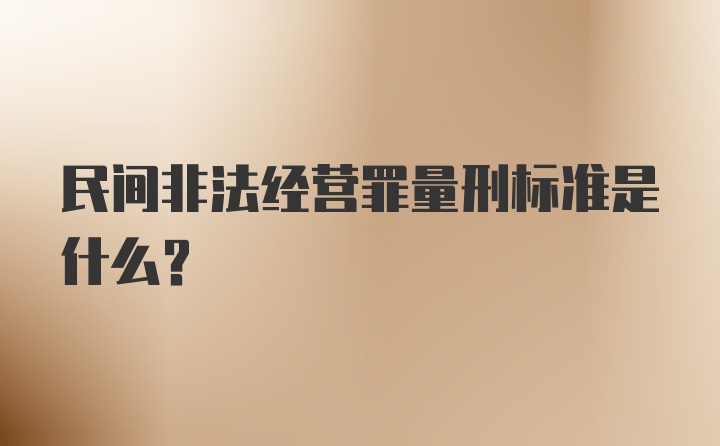 民间非法经营罪量刑标准是什么？