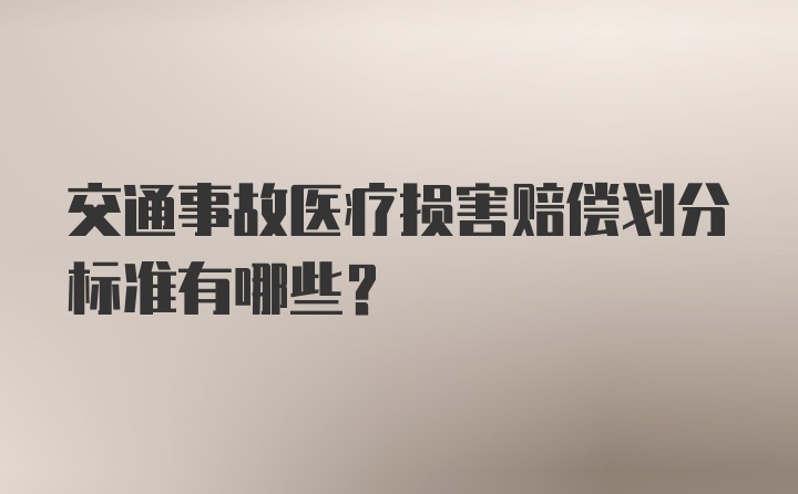 交通事故医疗损害赔偿划分标准有哪些？