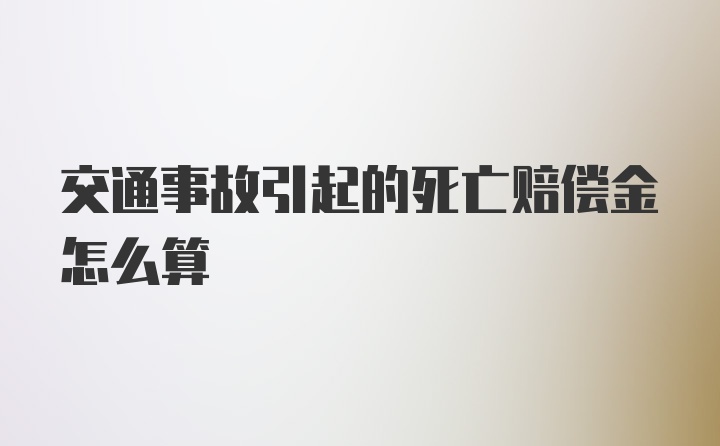 交通事故引起的死亡赔偿金怎么算