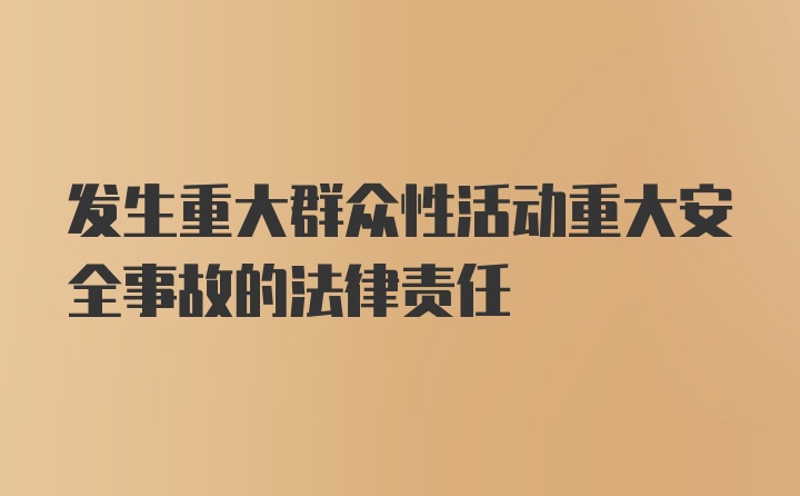 发生重大群众性活动重大安全事故的法律责任