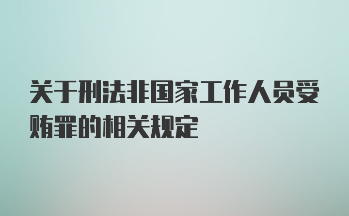 关于刑法非国家工作人员受贿罪的相关规定