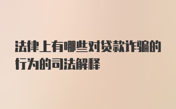 法律上有哪些对贷款诈骗的行为的司法解释