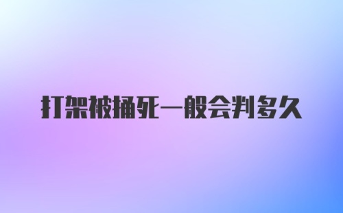 打架被捅死一般会判多久