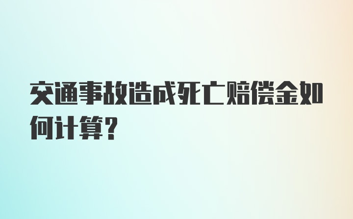 交通事故造成死亡赔偿金如何计算？