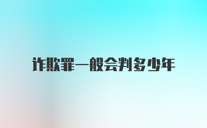 诈欺罪一般会判多少年