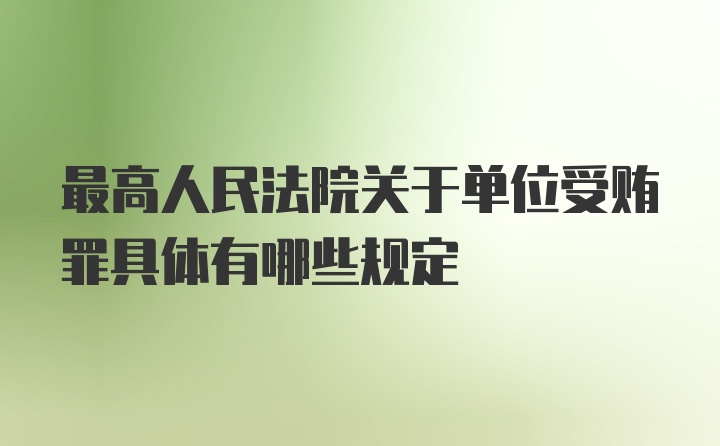 最高人民法院关于单位受贿罪具体有哪些规定