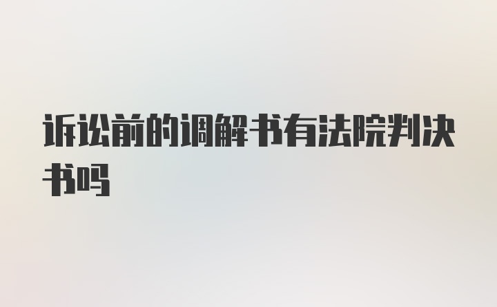 诉讼前的调解书有法院判决书吗