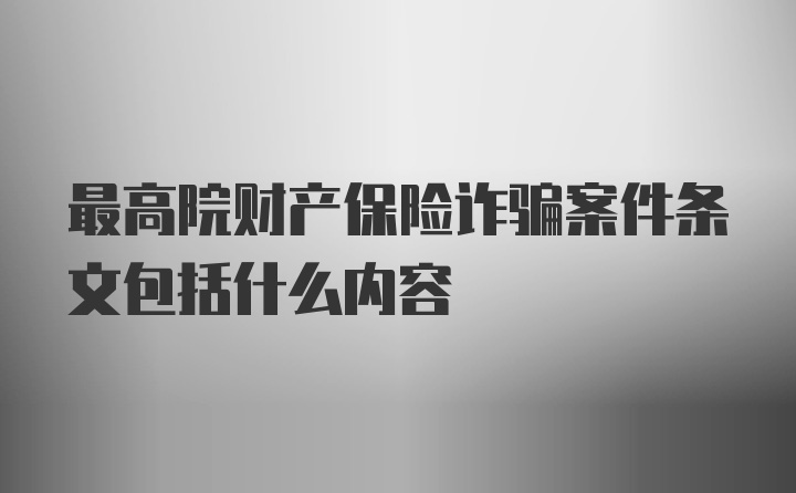 最高院财产保险诈骗案件条文包括什么内容