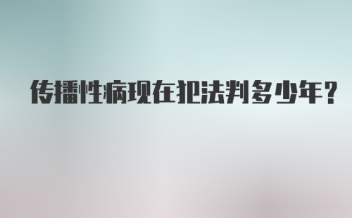 传播性病现在犯法判多少年？