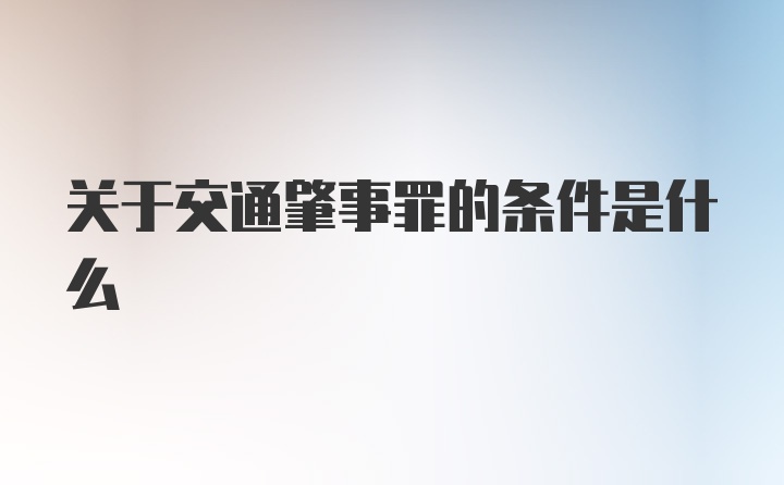 关于交通肇事罪的条件是什么