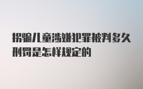 拐骗儿童涉嫌犯罪被判多久刑罚是怎样规定的