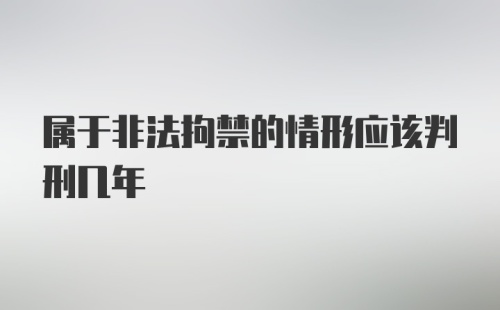 属于非法拘禁的情形应该判刑几年