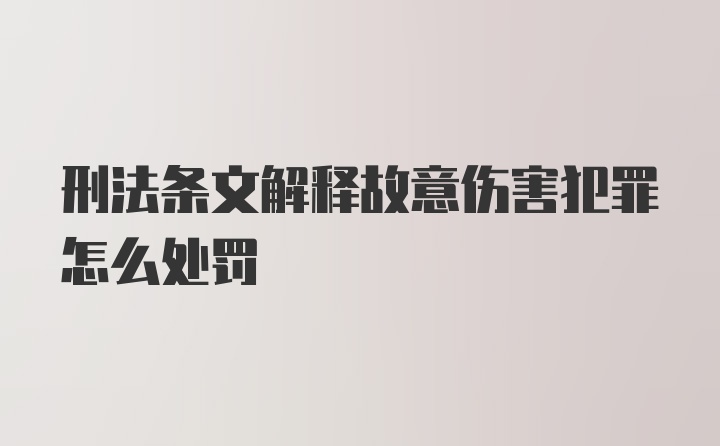 刑法条文解释故意伤害犯罪怎么处罚