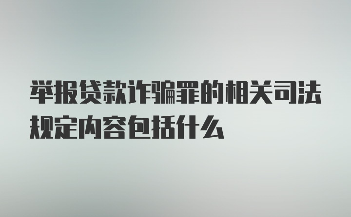 举报贷款诈骗罪的相关司法规定内容包括什么