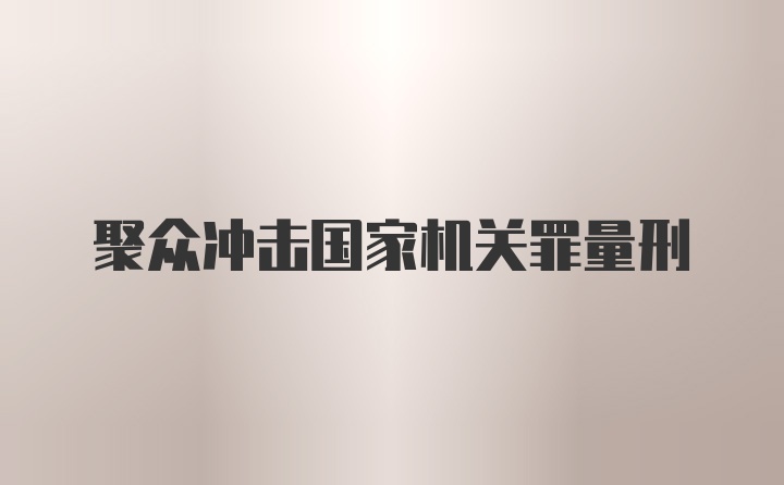 聚众冲击国家机关罪量刑