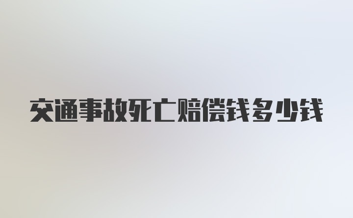 交通事故死亡赔偿钱多少钱