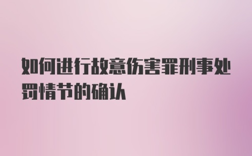 如何进行故意伤害罪刑事处罚情节的确认