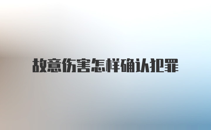 故意伤害怎样确认犯罪