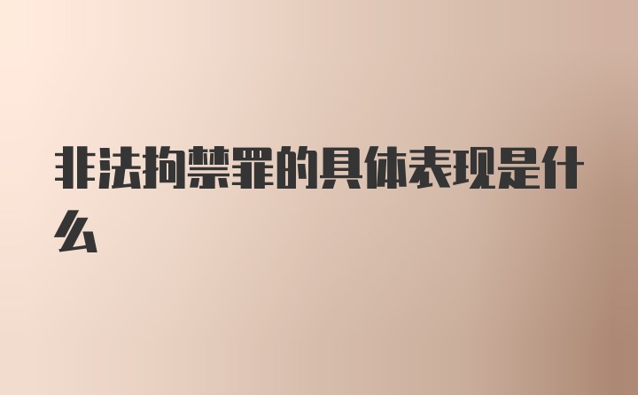 非法拘禁罪的具体表现是什么