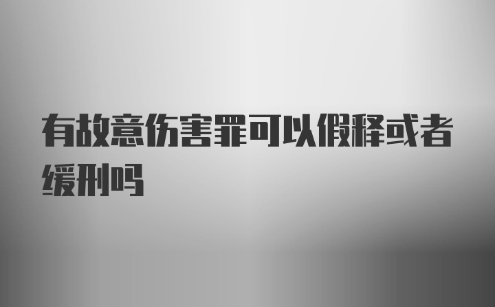 有故意伤害罪可以假释或者缓刑吗