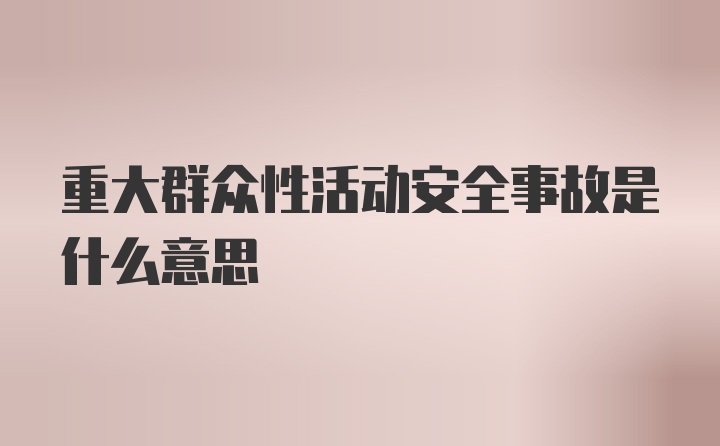 重大群众性活动安全事故是什么意思