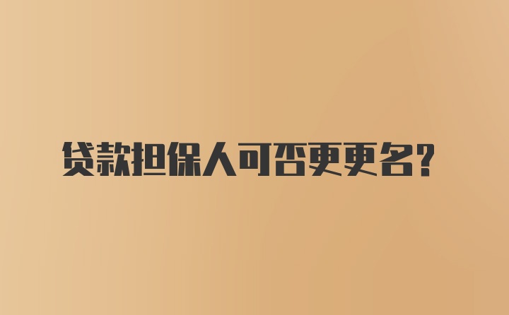 贷款担保人可否更更名?