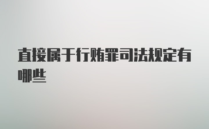 直接属于行贿罪司法规定有哪些