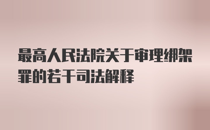 最高人民法院关于审理绑架罪的若干司法解释