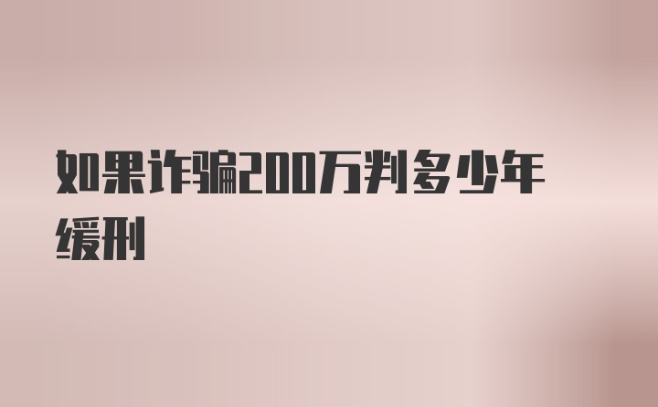 如果诈骗200万判多少年缓刑