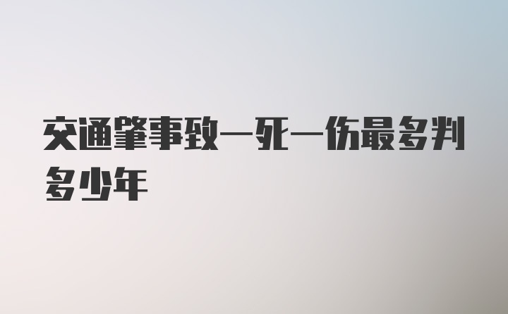 交通肇事致一死一伤最多判多少年