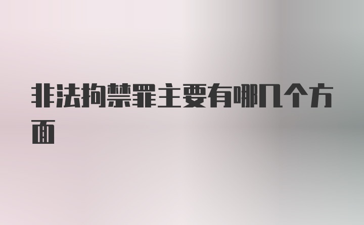 非法拘禁罪主要有哪几个方面