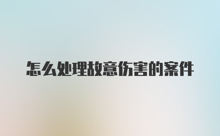 怎么处理故意伤害的案件