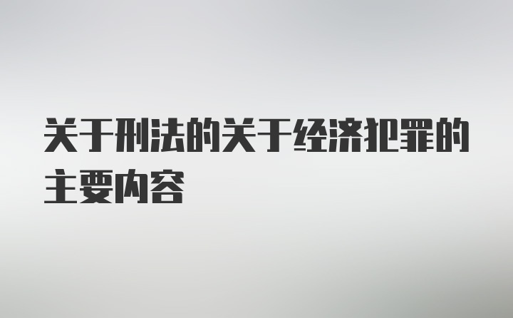 关于刑法的关于经济犯罪的主要内容