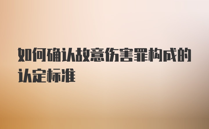 如何确认故意伤害罪构成的认定标准