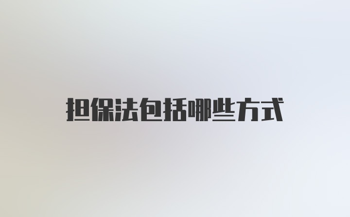 担保法包括哪些方式