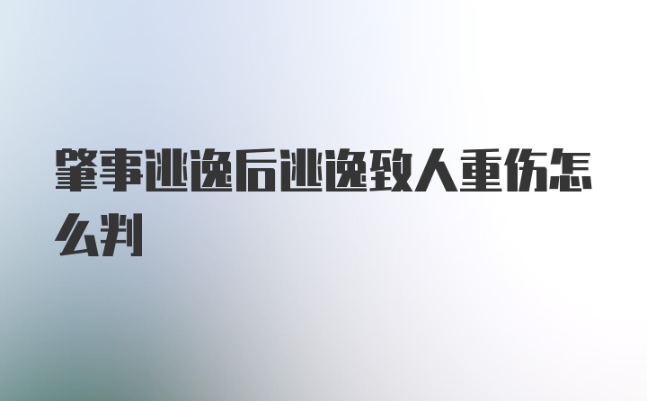 肇事逃逸后逃逸致人重伤怎么判