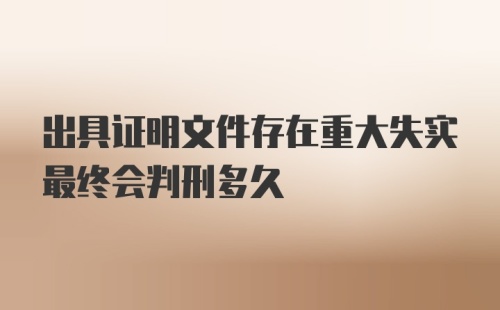 出具证明文件存在重大失实最终会判刑多久