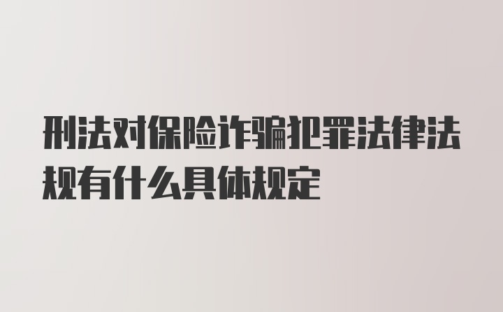 刑法对保险诈骗犯罪法律法规有什么具体规定