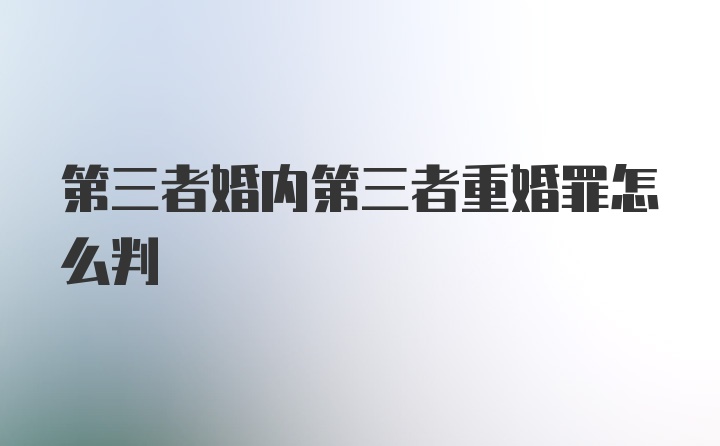 第三者婚内第三者重婚罪怎么判